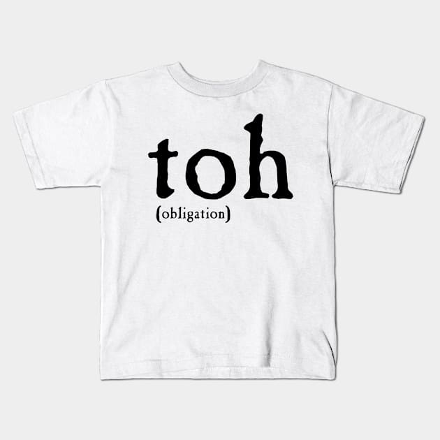 Obligation (Toh) (Black Text) Kids T-Shirt by Ta'veren Tavern